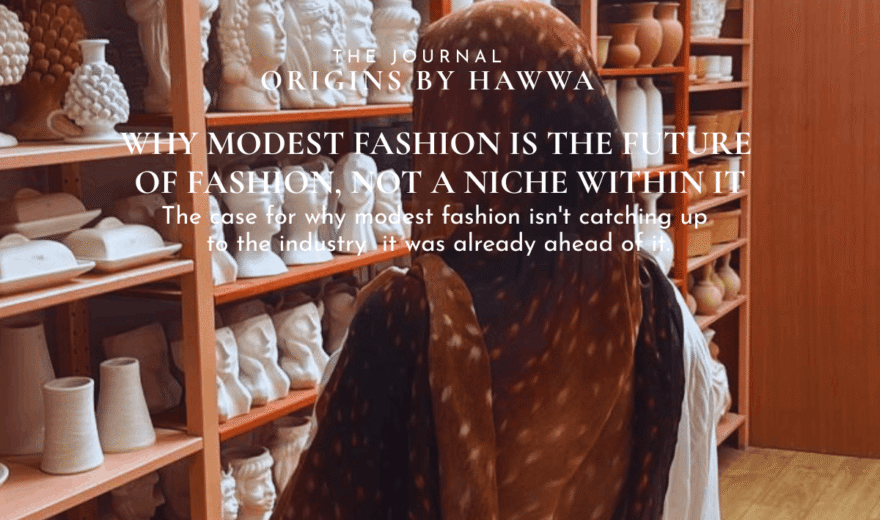 Why Modest Fashion Is the Future of Fashion, Not a Niche Within It