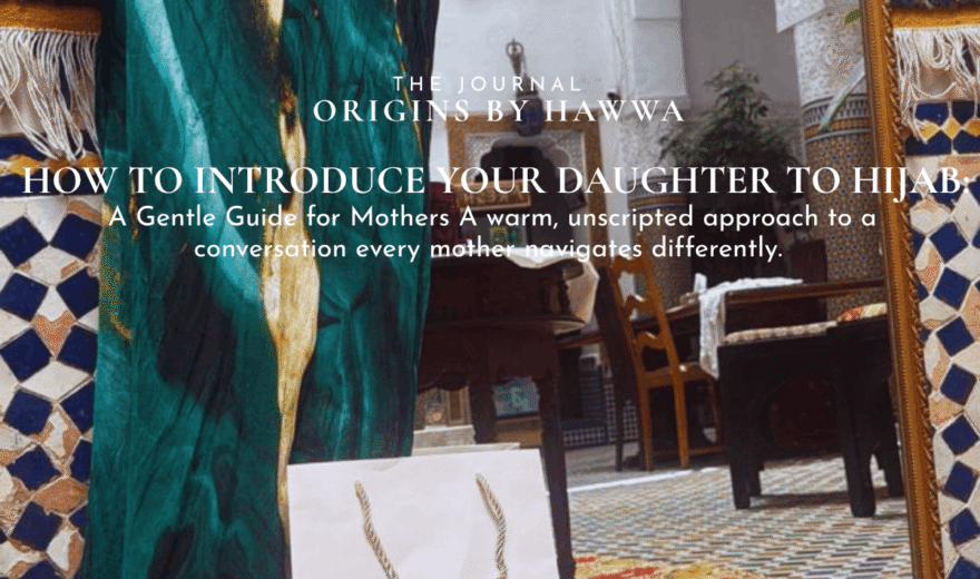 How to Introduce Your Daughter to Hijab: A Gentle Guide for Mothers